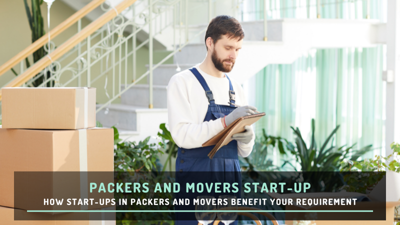 How Start-Ups in Packers and Movers Benefit Your Requirement